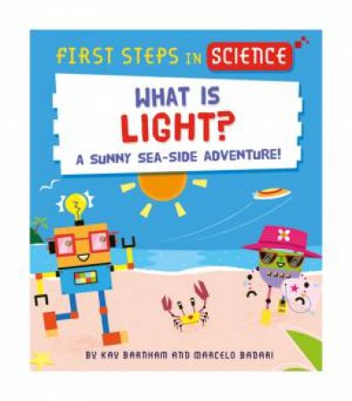 First Steps in Science: What is Light? by Kay Barnham & Marcelo Badari