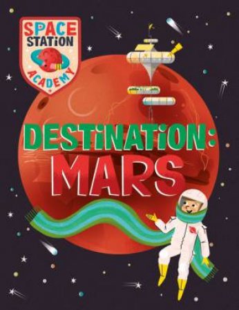 Space Station Academy: Destination: Mars by Sally Spray & Mark Ruffle