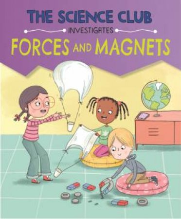 The Science Club Investigates: Forces and Magnets by Mary Auld & Sernur Isik