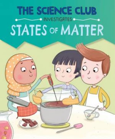 The Science Club Investigates: States of Matter by Mary Auld & Sernur Isik