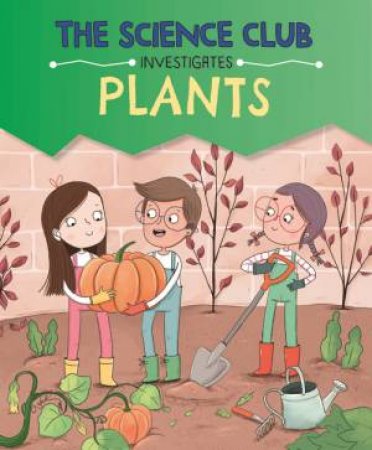 The Science Club Investigates: Plants by Mary Auld & Sernur Isik