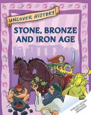 Uncover History: Stone, Bronze and Iron Age by Clare Hibbert
