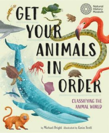 Get Your Animals in Order: Classifying the Animal World by Michael Bright & Gavin Scott