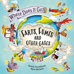Where Does It Go?: Farts, Fumes and Other Gases by Helen Greathead & Kyle Beckett