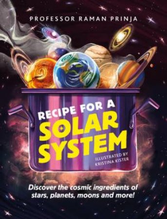 Recipe for a Solar System by Raman Prinja & Kristina Kister