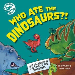 Dinosaur Science: Who Ate the Dinosaurs?! by Dave Hone & Dave Smith