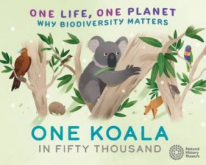 One Life, One Planet: One Koala in Fifty Thousand by Sarah Ridley & Vivian Mineker