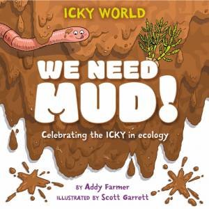 Icky World: We Need MUD! by Addy Farmer & Scott Garrett