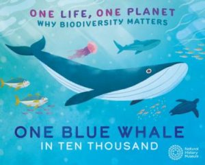 One Life, One Planet: One Blue Whale in Ten Thousand by Sarah Ridley & Vivian Mineker