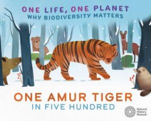 One Life, One Planet: One Amur Tiger in Five Hundred by Sarah Ridley & Vivian Mineker