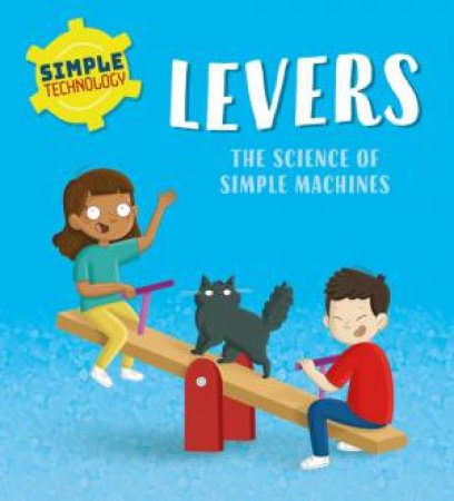 Simple Technology: Levers by Liz Lennon & Ellie O'Shea