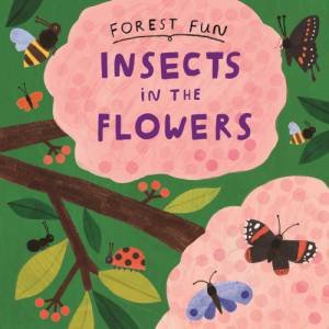 Forest Fun: Insects in the Flowers by Susie Williams & Hannah Tolson