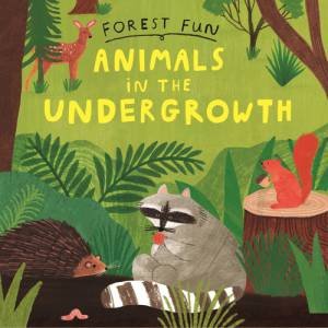 Forest Fun: Animals in the Undergrowth by Susie Williams & Hannah Tolson