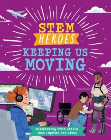 STEM Heroes: Keeping Us Moving by Tom Jackson & Rea Zhai
