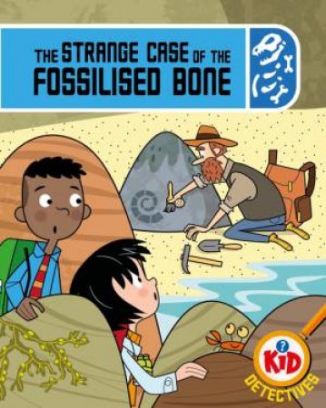 Kid Detectives: The Strange Case of the Fossilised Bone by Adam Bushnell & John Haslam