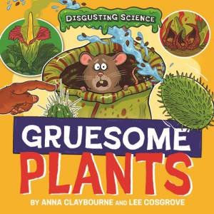 Disgusting Science: Gruesome Plants by Anna Claybourne & Lee Cosgrove