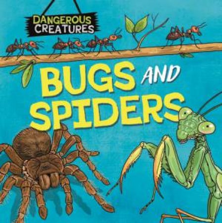 Dangerous Creatures: Bugs and Spiders by Lynn Huggins-Cooper & Scott Garrett