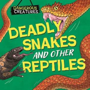 Dangerous Creatures: Snakes and Other Reptiles by Lynn Huggins-Cooper & Scott Garrett