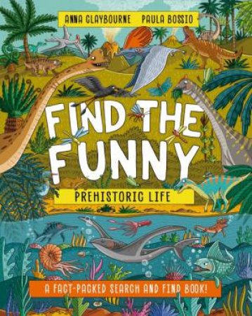 Find the Funny: Prehistoric Life by Anna Claybourne & Paula Bossio