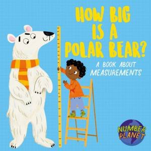 Number Planet: How Big is a Polar Bear? by Louise Spilsbury & Emily Cooksey