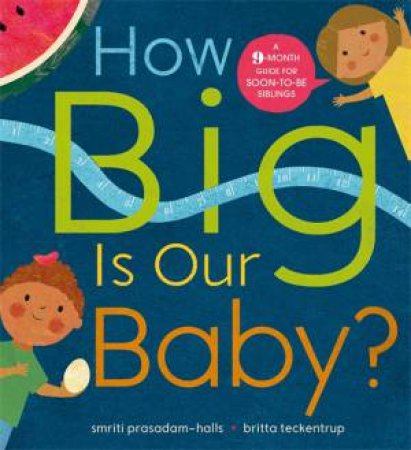 How Big Is Our Baby? by Smriti Prasadam-Halls & Britta Teckentrup