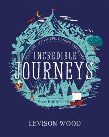 Incredible Journeys: Discovery, Adventure, Danger, Endurance by Levison Wood & Sam Brewster