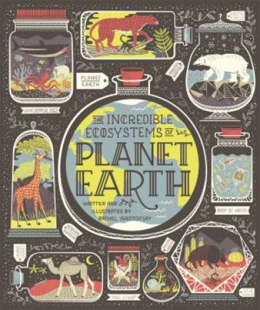 The Incredible Ecosystems Of Planet Earth by Rachel Ignotofsky