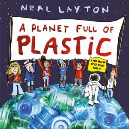 A Planet Full Of Plastic by Neal Layton