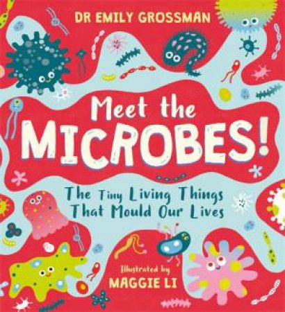 Meet the Microbes! by Emily Grossman & Maggie Li