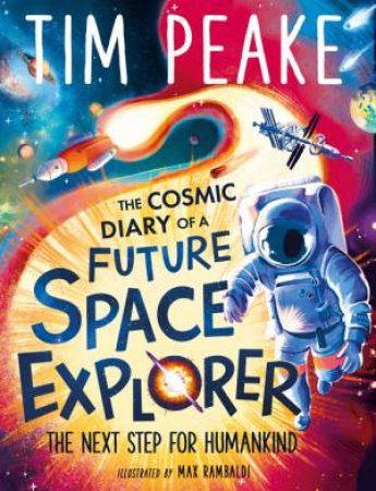 The Cosmic Diary of a Future Space Explorer by Tim Peake & Steve Cole & Max Rambaldi