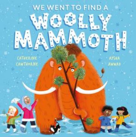 We Went to Find a Woolly Mammoth by Catherine Cawthorne & Aysha Awwad