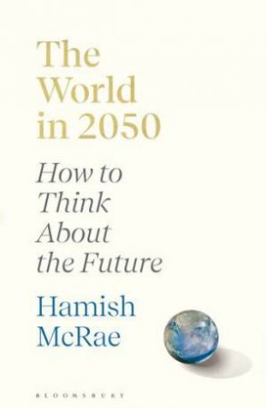 The World In 2050 by Hamish McRae