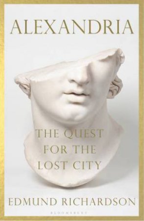 Alexandria: The Quest For The Lost City by Edmund Richardson