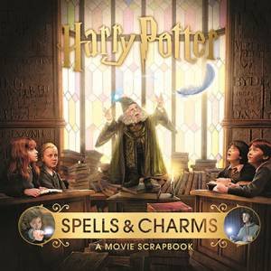 Harry Potter Spells & Charms: A Movie Scrapbook by Warner Bros