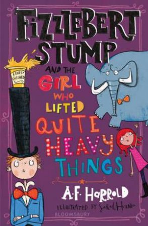 Fizzlebert Stump And The Girl Who Lifted Quite Heavy Things by A.F Harrold