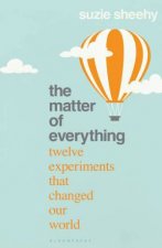 The Matter Of Everything Twelve Experiments That Changed Our World