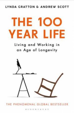 The 100-Year Life: Living And Working In An Age Of Longevity by Andrew Scott & Lynda Gratton