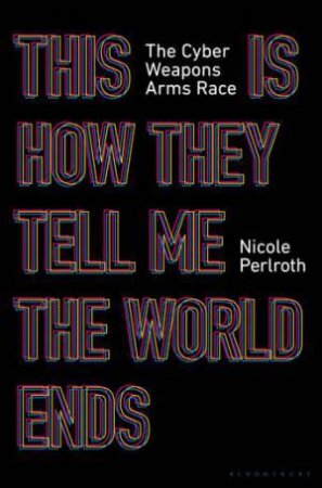 This Is How They Tell Me The World Ends by Nicole Perlroth