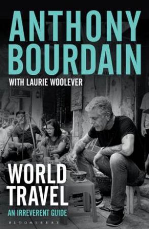 World Travel: An Irreverent Guide by Anthony Bourdain