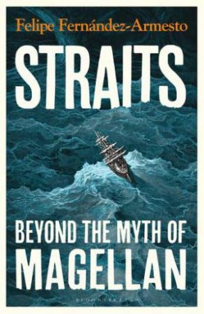 Straits: Beyond The Myth Of Magellan by Felipe Fernandez-Armesto