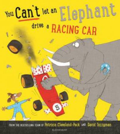 You Can't Let An Elephant Drive A Racing Car by Patricia Cleveland-Peck & David Tazzyman