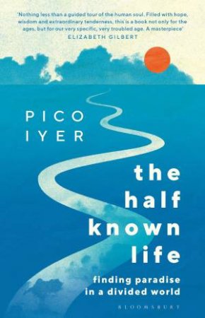 The Half Known Life by Pico Iyer