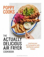 Poppy Cooks The Actually Delicious Air Fryer Cookbook