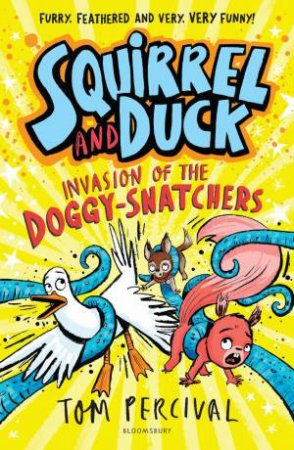 Squirrel and Duck: Invasion of the Doggy-Snatchers by Tom Percival