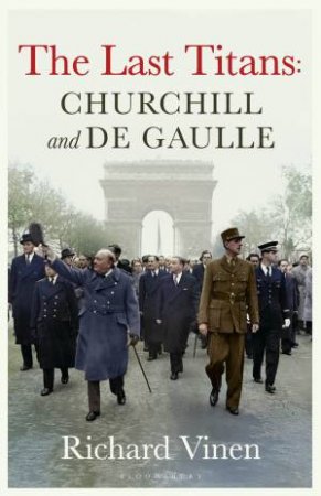 The Last Titans: Churchill and de Gaulle by Richard Vinen