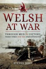Welsh At War Through Mud To Victory Third Ypres And The 1918 Offensives
