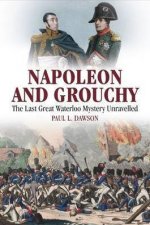 Napoleon And Grouchy The Last Great Waterloo Mystery Unravelled