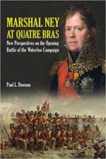 Marshal Ney At Quatre Bras New Perspectives On The Opening Battle Of The Waterloo Campaign