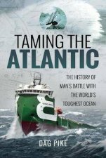 Taming The Atlantic The History Of Mans Battle With The Worlds Toughest Ocean