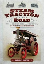 Steam Traction on the Road From Trevithick to Sentinel 150 Years of Design and Development